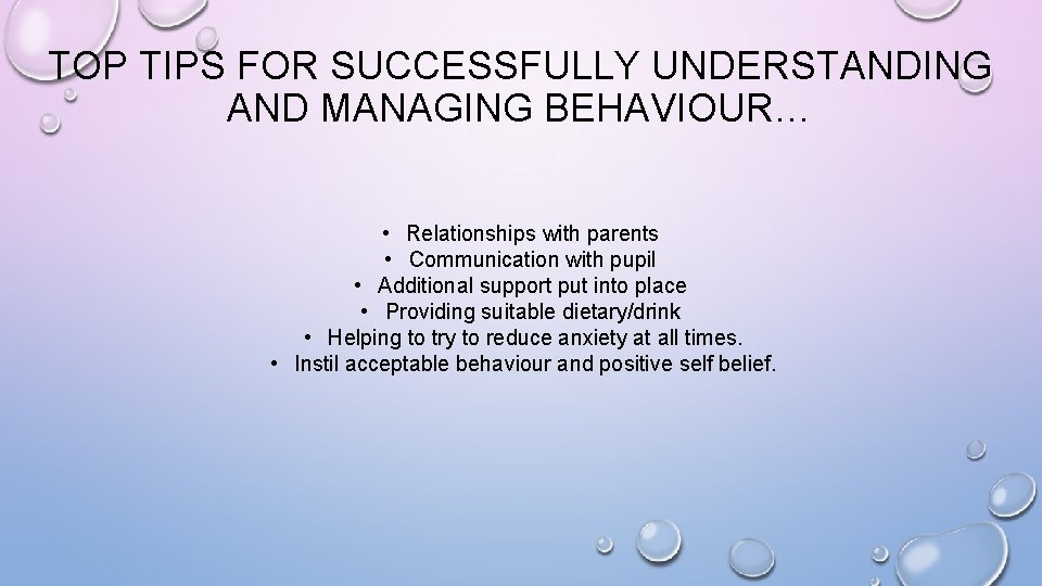 TOP TIPS FOR SUCCESSFULLY UNDERSTANDING AND MANAGING BEHAVIOUR… • Relationships with parents • Communication