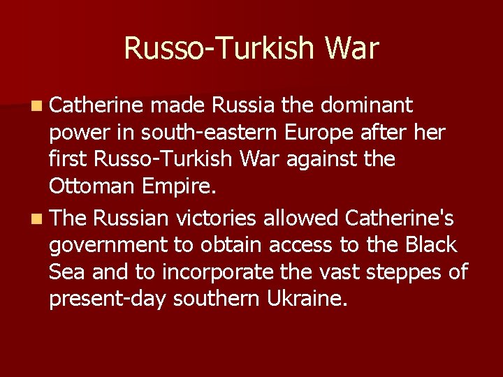 Russo-Turkish War n Catherine made Russia the dominant power in south-eastern Europe after her
