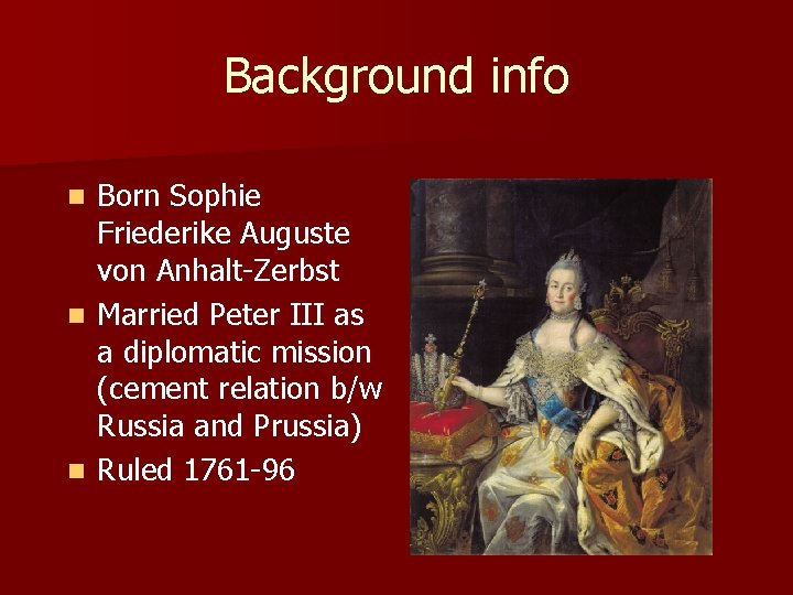Background info Born Sophie n Friederike Auguste von Anhalt-Zerbst n Married Peter III as