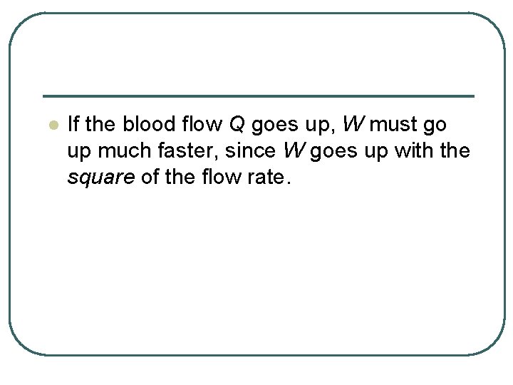 l If the blood flow Q goes up, W must go up much faster,