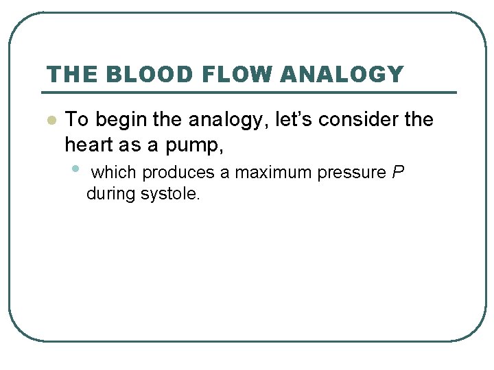 THE BLOOD FLOW ANALOGY l To begin the analogy, let’s consider the heart as