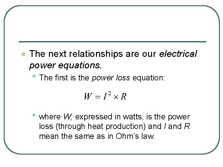 l The next relationships are our electrical power equations. • The first is the