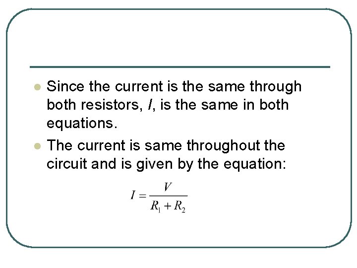 l l Since the current is the same through both resistors, I, is the