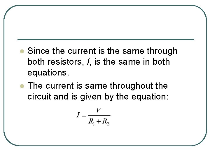 l l Since the current is the same through both resistors, I, is the