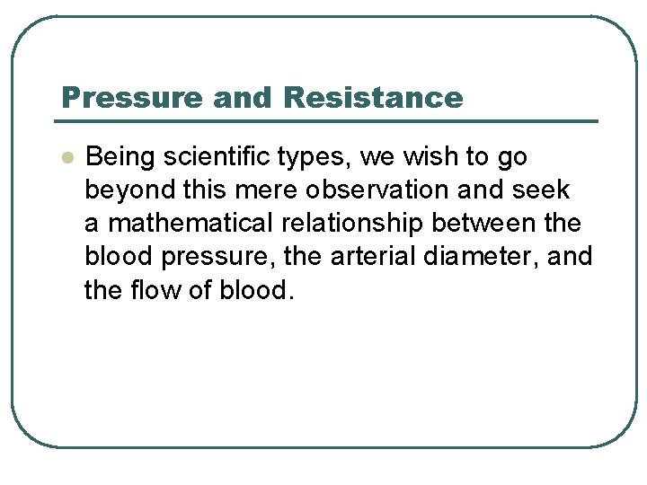 Pressure and Resistance l Being scientific types, we wish to go beyond this mere