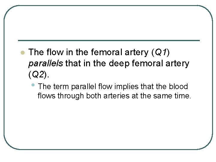 l The flow in the femoral artery (Q 1) parallels that in the deep