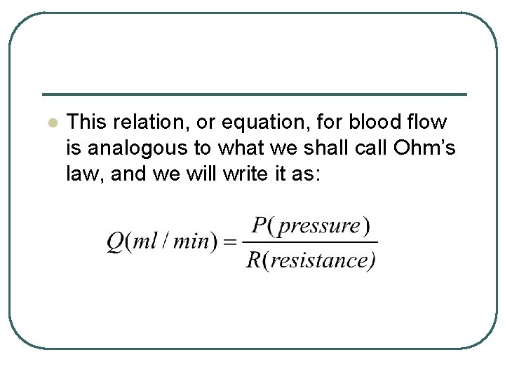 l This relation, or equation, for blood flow is analogous to what we shall