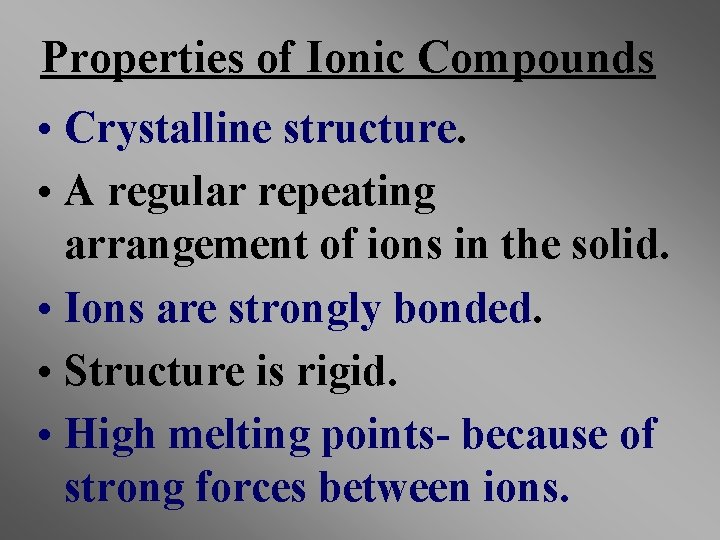 Properties of Ionic Compounds • Crystalline structure. • A regular repeating arrangement of ions Properties of Ionic Compounds • Crystalline structure. • A regular repeating arrangement of ions