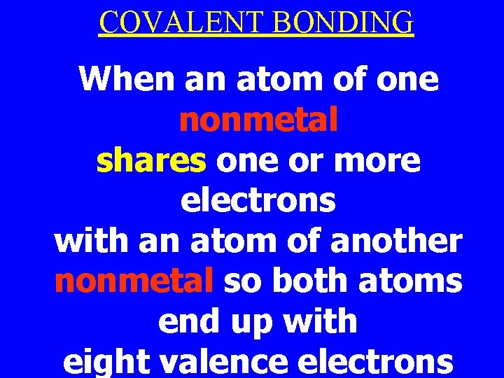 COVALENT BONDING When an atom of one nonmetal shares one or more electrons with COVALENT BONDING When an atom of one nonmetal shares one or more electrons with