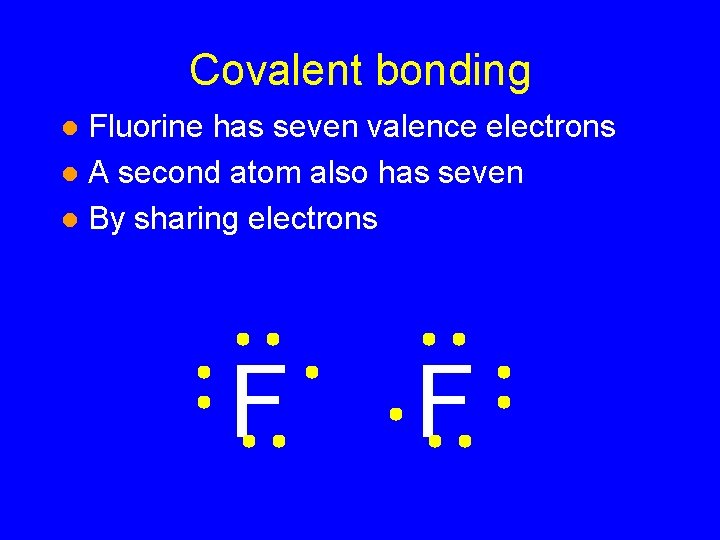 Covalent bonding Fluorine has seven valence electrons l A second atom also has seven