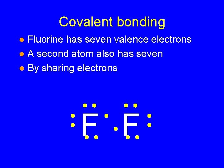 Covalent bonding Fluorine has seven valence electrons l A second atom also has seven Covalent bonding Fluorine has seven valence electrons l A second atom also has seven