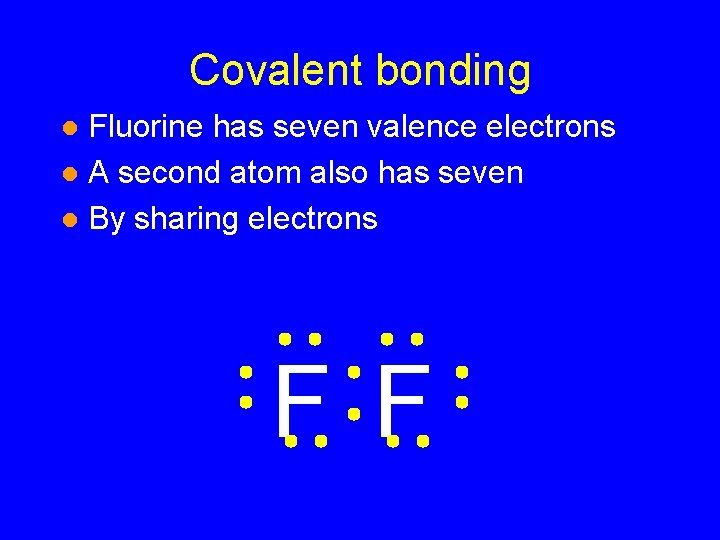 Covalent bonding Fluorine has seven valence electrons l A second atom also has seven Covalent bonding Fluorine has seven valence electrons l A second atom also has seven