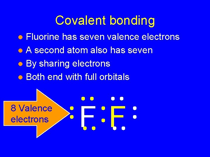 Covalent bonding Fluorine has seven valence electrons l A second atom also has seven Covalent bonding Fluorine has seven valence electrons l A second atom also has seven