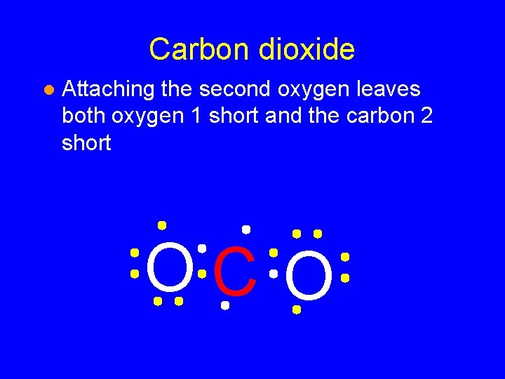 Carbon dioxide l Attaching the second oxygen leaves both oxygen 1 short and the Carbon dioxide l Attaching the second oxygen leaves both oxygen 1 short and the