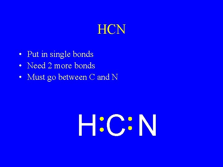 HCN • Put in single bonds • Need 2 more bonds • Must go