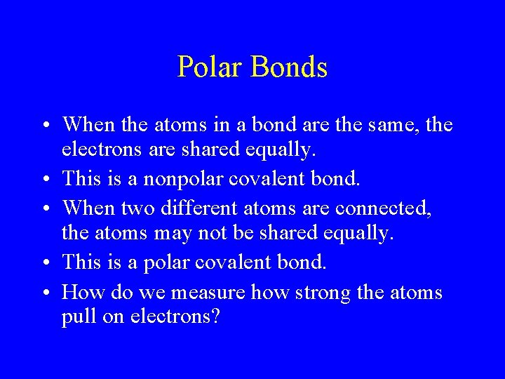 Polar Bonds • When the atoms in a bond are the same, the electrons Polar Bonds • When the atoms in a bond are the same, the electrons