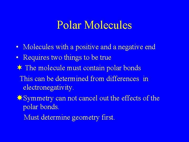 Polar Molecules • Molecules with a positive and a negative end • Requires two