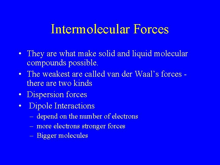 Intermolecular Forces • They are what make solid and liquid molecular compounds possible. • Intermolecular Forces • They are what make solid and liquid molecular compounds possible. •
