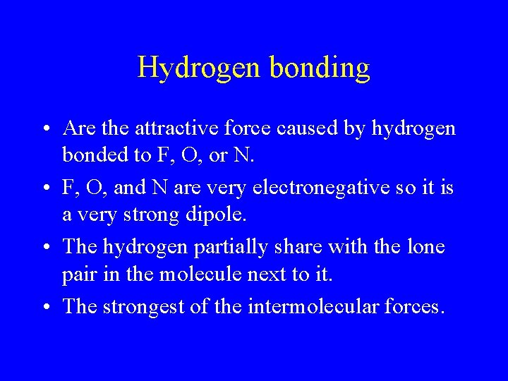 Hydrogen bonding • Are the attractive force caused by hydrogen bonded to F, O, Hydrogen bonding • Are the attractive force caused by hydrogen bonded to F, O,