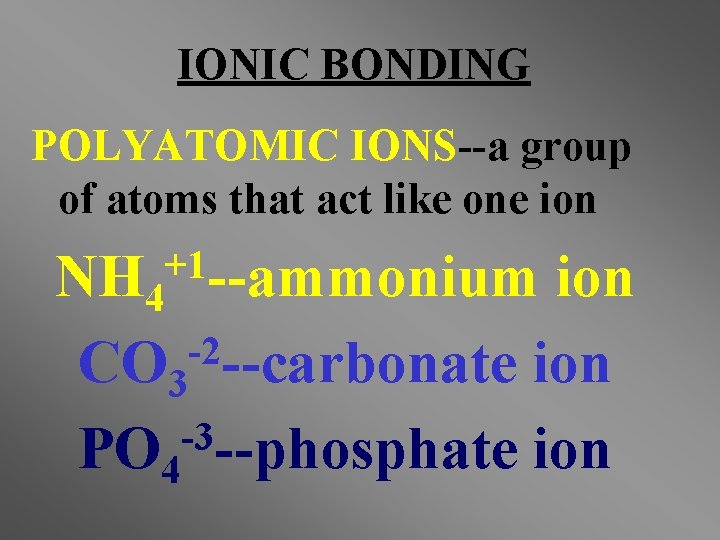 IONIC BONDING POLYATOMIC IONS--a group of atoms that act like one ion +1 NH IONIC BONDING POLYATOMIC IONS--a group of atoms that act like one ion +1 NH