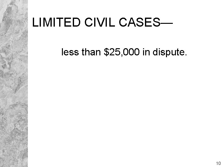 LIMITED CIVIL CASES— less than $25, 000 in dispute. 10 
