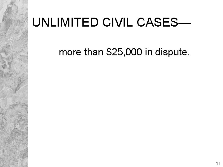 UNLIMITED CIVIL CASES— more than $25, 000 in dispute. 11 