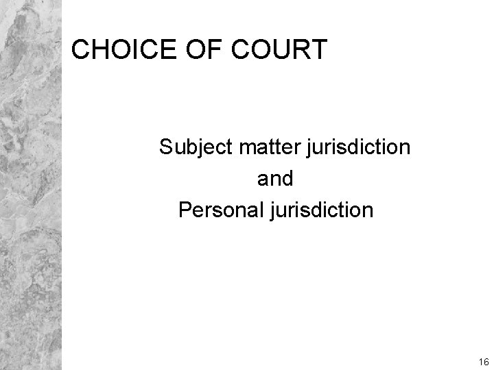 CHOICE OF COURT Subject matter jurisdiction and Personal jurisdiction 16 