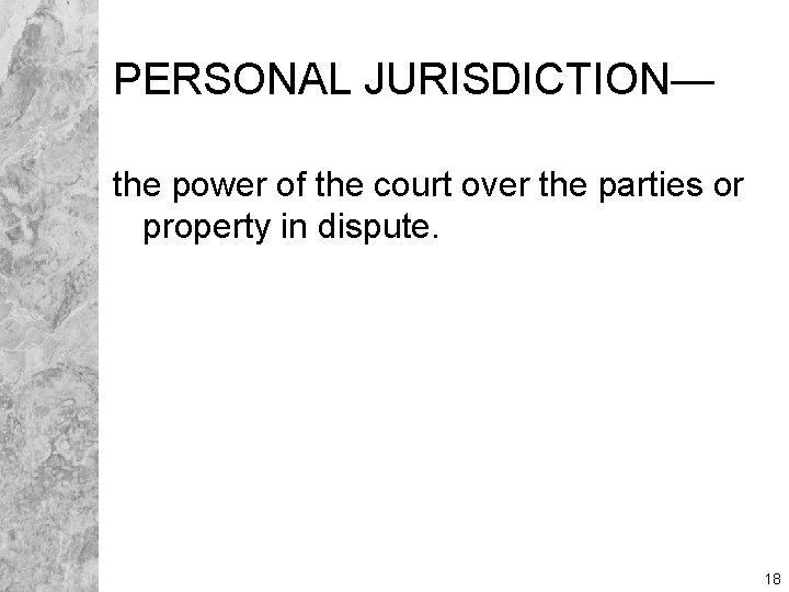 PERSONAL JURISDICTION— the power of the court over the parties or property in dispute.
