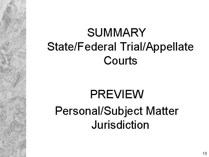 SUMMARY State/Federal Trial/Appellate Courts PREVIEW Personal/Subject Matter Jurisdiction 19 