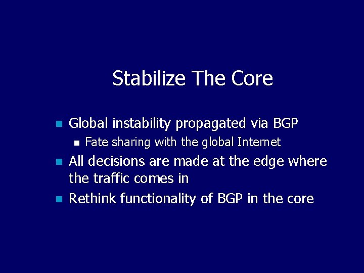 Stabilize The Core n Global instability propagated via BGP n n n Fate sharing