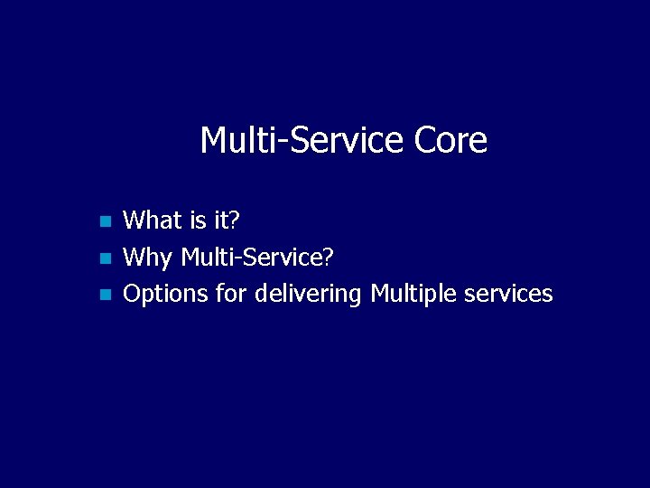 Multi-Service Core n n n What is it? Why Multi-Service? Options for delivering Multiple