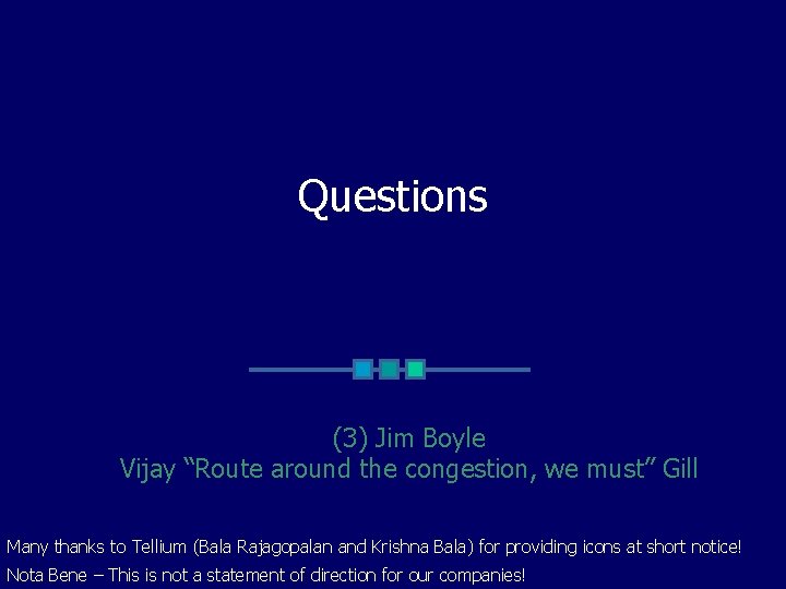 Questions (3) Jim Boyle Vijay “Route around the congestion, we must” Gill Many thanks