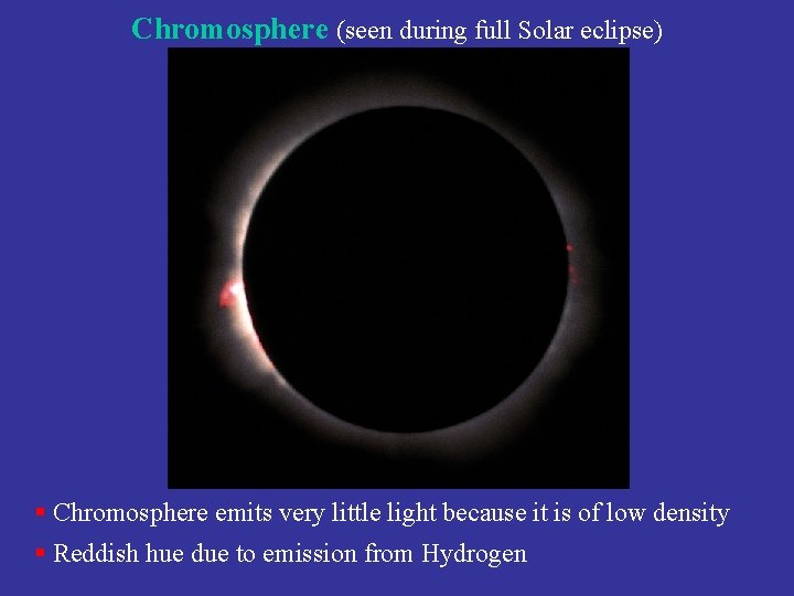 Chromosphere (seen during full Solar eclipse) § Chromosphere emits very little light because it