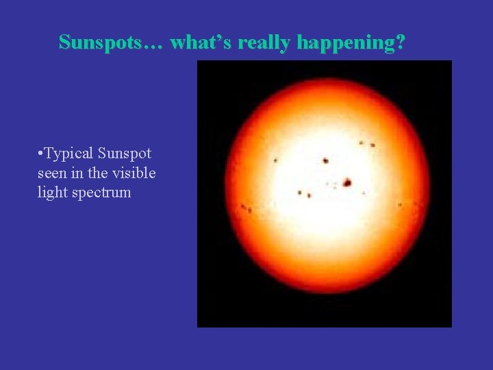 Sunspots… what’s really happening? • Typical Sunspot seen in the visible light spectrum 