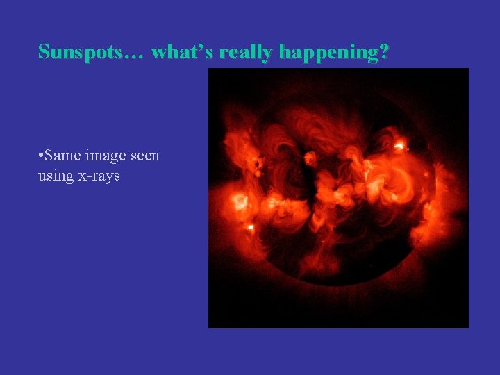 Sunspots… what’s really happening? • Same image seen using x-rays 