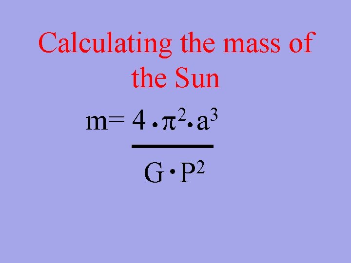 Calculating the mass of the Sun 2 3 m= 4 p a n G