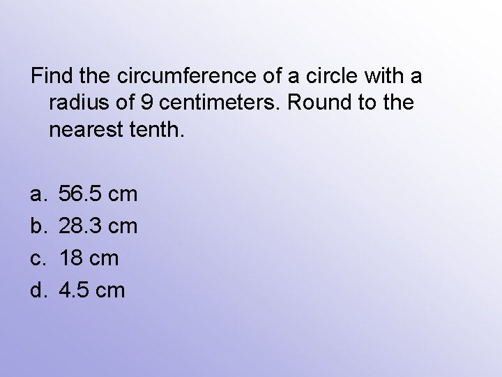 Find the circumference of a circle with a radius of 9 centimeters. Round to