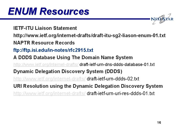 ENUM Resources IETF-ITU Liaison Statement http: //www. ietf. org/internet-drafts/draft-itu-sg 2 -liason-enum-01. txt NAPTR Resource