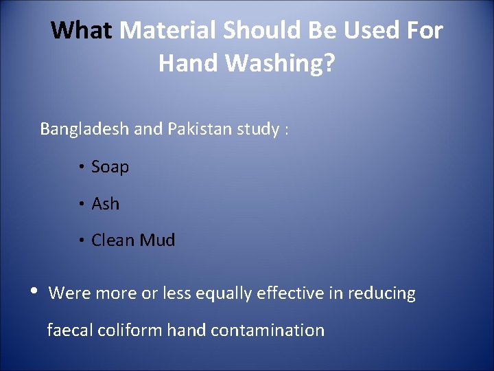 What Material Should Be Used For Hand Washing? Bangladesh and Pakistan study : •