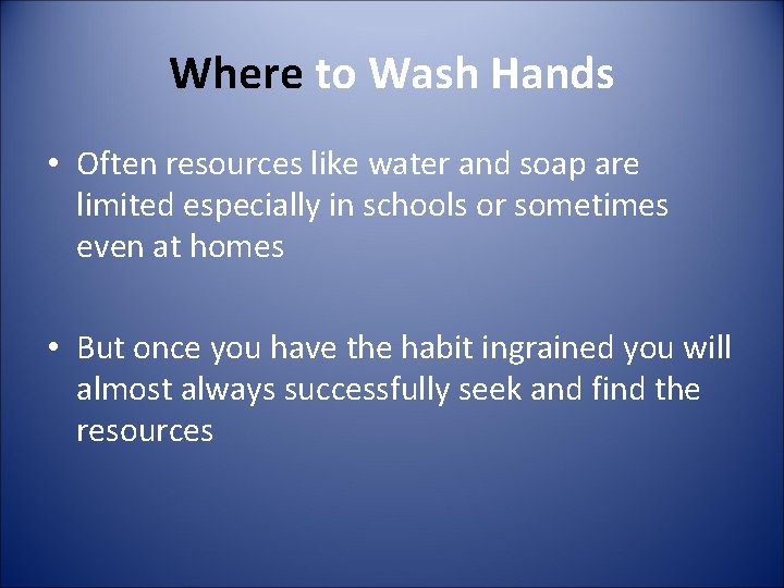 Where to Wash Hands • Often resources like water and soap are limited especially