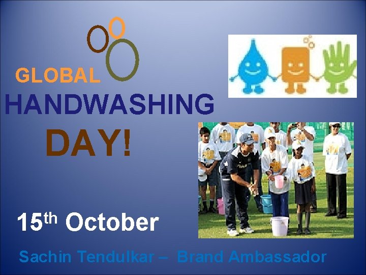 GLOBAL HANDWASHING DAY! th 15 October Sachin Tendulkar – Brand Ambassador 