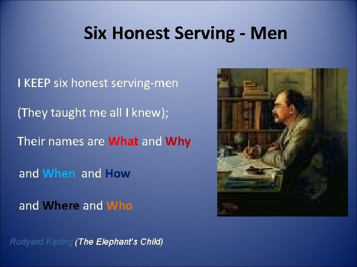 Six Honest Serving - Men I KEEP six honest serving-men (They taught me all