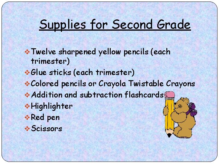 Supplies for Second Grade v Twelve sharpened yellow pencils (each trimester) v Glue sticks