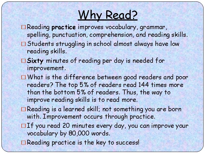 Why Read? � Reading practice improves vocabulary, grammar, spelling, punctuation, comprehension, and reading skills.