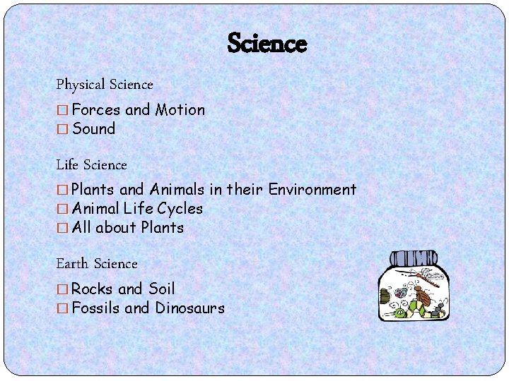 Physical Science � Forces and Motion � Sound Life Science � Plants and Animals