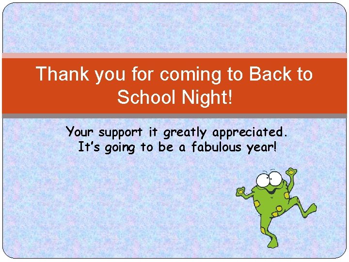 Thank you for coming to Back to School Night! Your support it greatly appreciated.