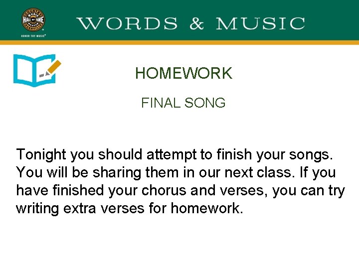 HOMEWORK FINAL SONG Tonight you should attempt to finish your songs. You will be
