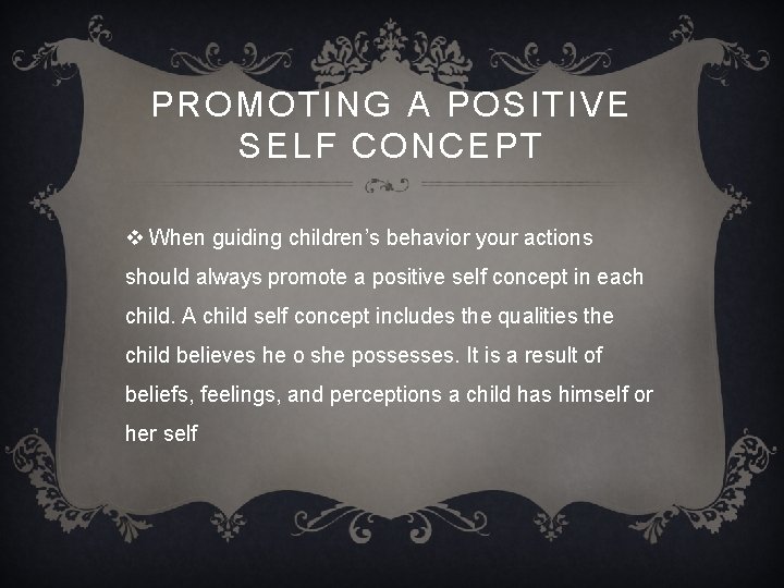 PROMOTING A POSITIVE SELF CONCEPT v When guiding children’s behavior your actions should always