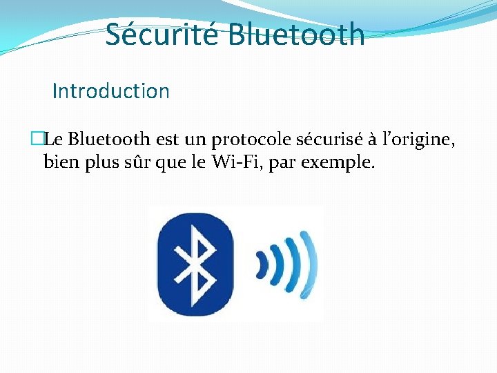 Sécurité Bluetooth Introduction �Le Bluetooth est un protocole sécurisé à l’origine, bien plus sûr