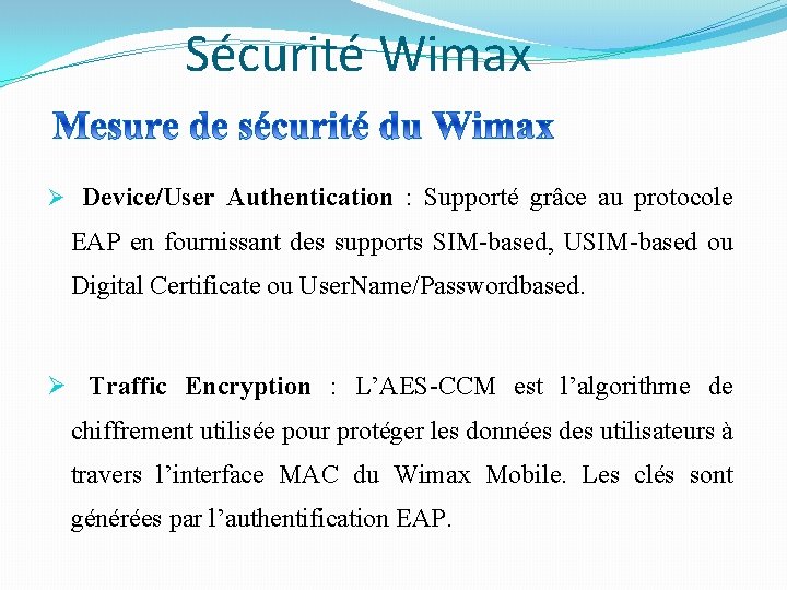 Sécurité Wimax Ø Device/User Authentication : Supporté grâce au protocole EAP en fournissant des